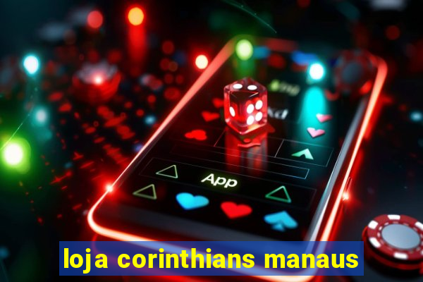 loja corinthians manaus