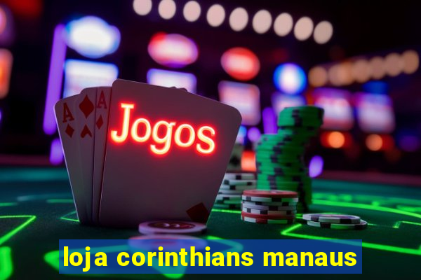 loja corinthians manaus