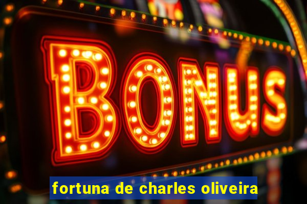 fortuna de charles oliveira