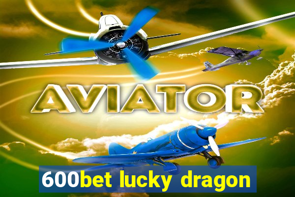 600bet lucky dragon