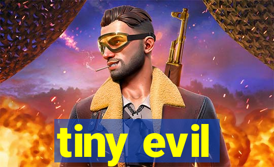 tiny evil