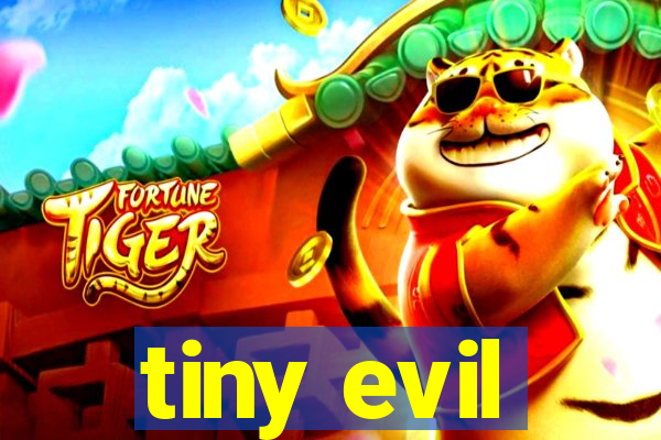 tiny evil