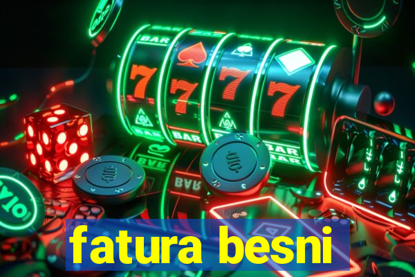 fatura besni