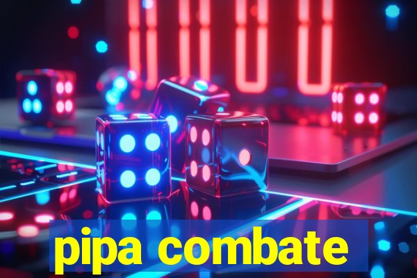 pipa combate