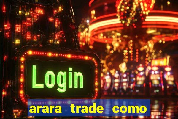 arara trade como ganhar dinheiro