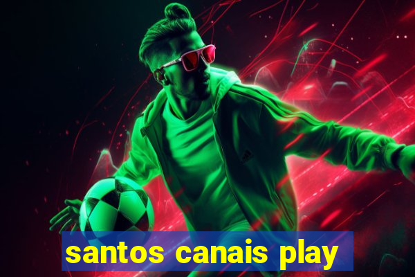 santos canais play