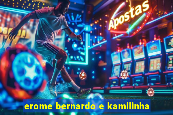 erome bernardo e kamilinha