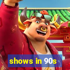 shows in 90s