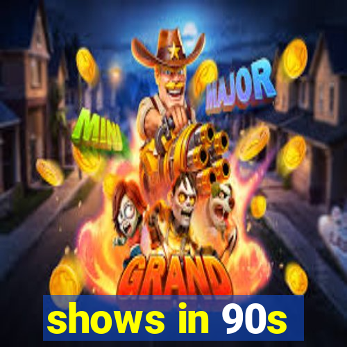 shows in 90s