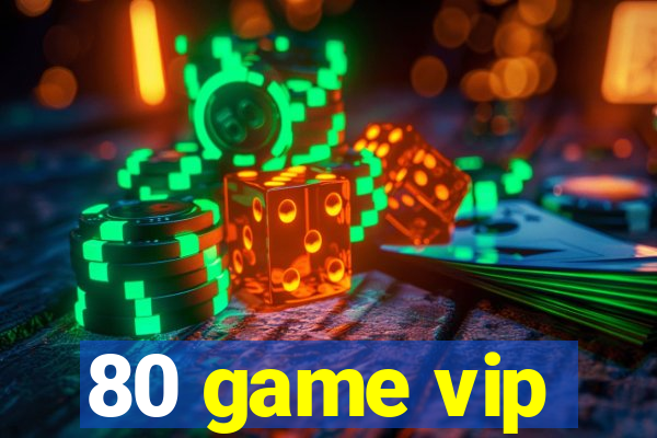 80 game vip