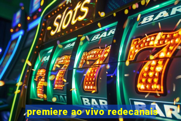 premiere ao vivo redecanais