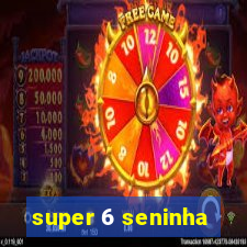 super 6 seninha