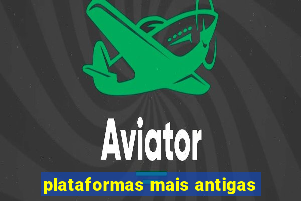 plataformas mais antigas