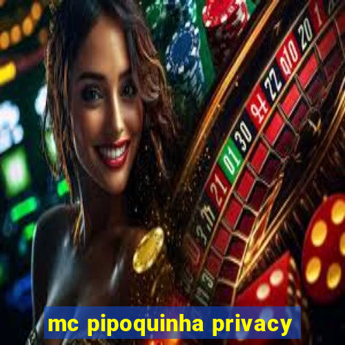 mc pipoquinha privacy