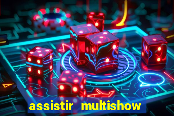 assistir multishow ao vivo