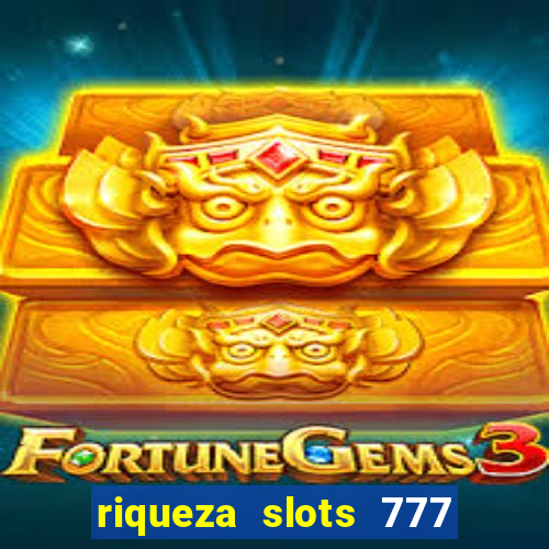 riqueza slots 777 paga mesmo