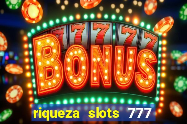 riqueza slots 777 paga mesmo