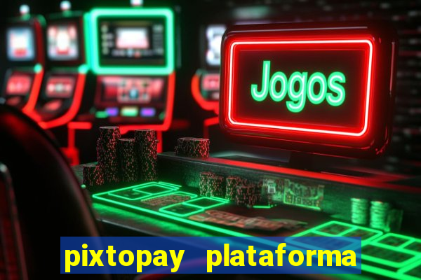 pixtopay plataforma de jogos