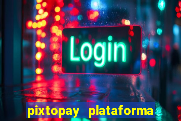 pixtopay plataforma de jogos