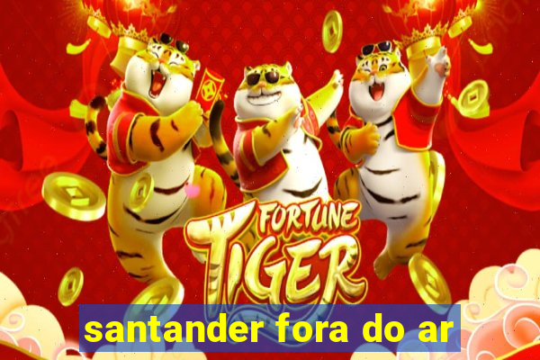 santander fora do ar