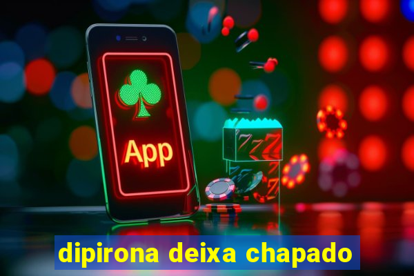 dipirona deixa chapado