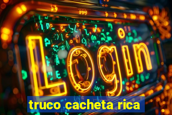 truco cacheta rica