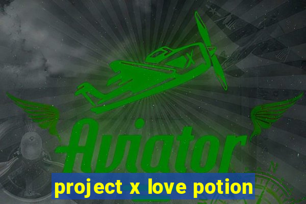 project x love potion