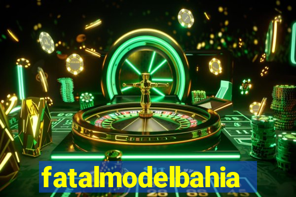 fatalmodelbahia