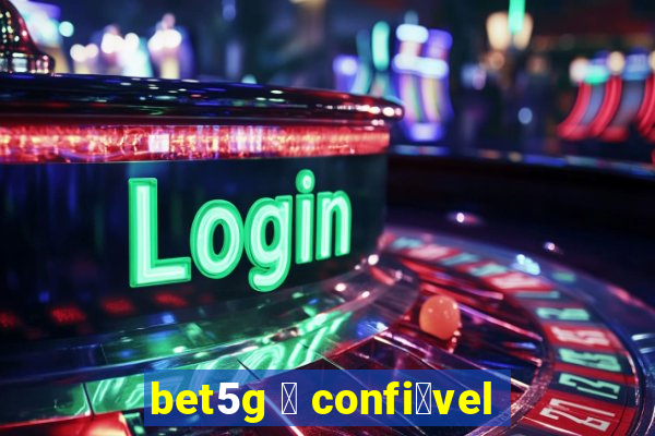 bet5g 茅 confi谩vel