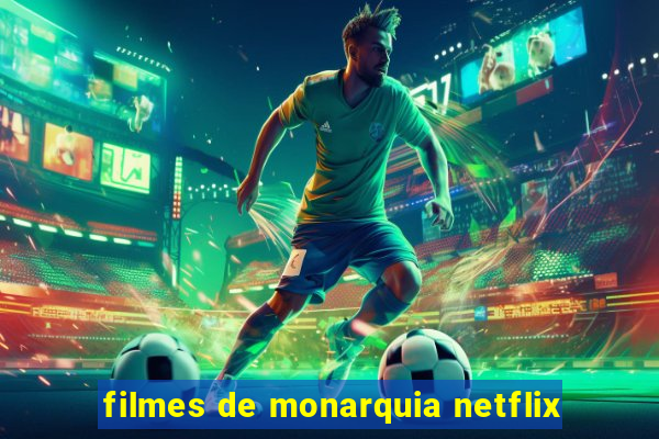 filmes de monarquia netflix