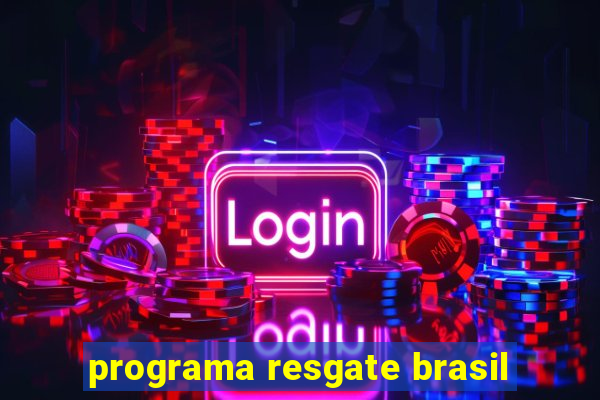 programa resgate brasil