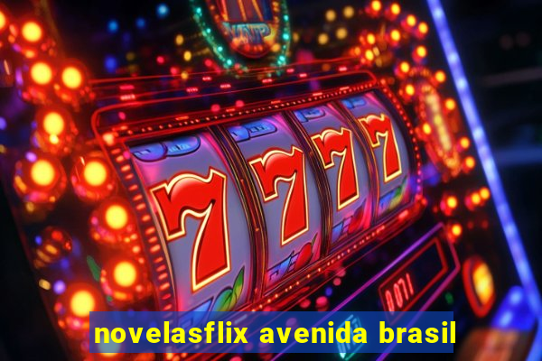 novelasflix avenida brasil