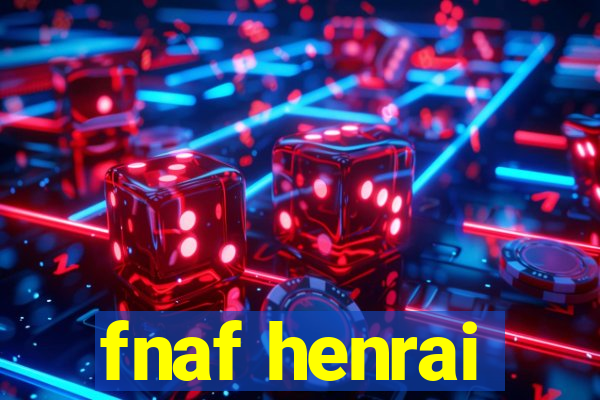 fnaf henrai