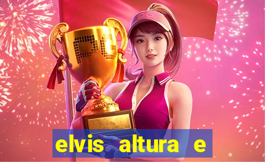 elvis altura e peso elvis bugalu altura e