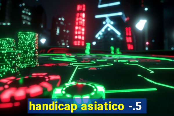 handicap asiatico -.5