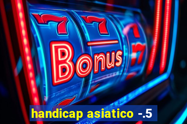 handicap asiatico -.5