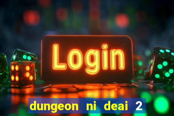 dungeon ni deai 2 temporada dublado data de lançamento