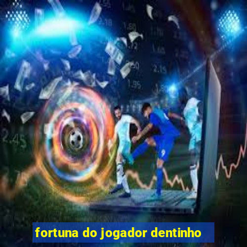 fortuna do jogador dentinho