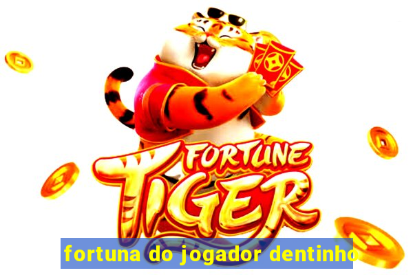 fortuna do jogador dentinho