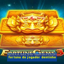 fortuna do jogador dentinho