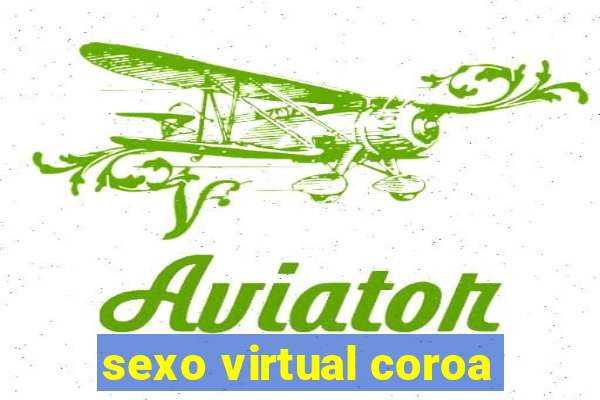 sexo virtual coroa