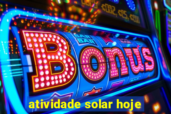 atividade solar hoje