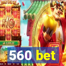 560 bet