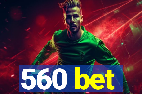 560 bet