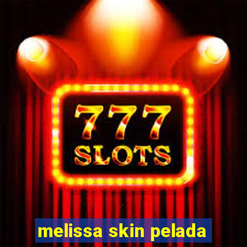 melissa skin pelada