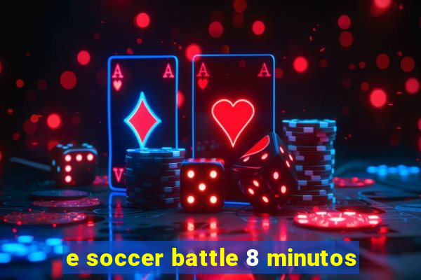 e soccer battle 8 minutos