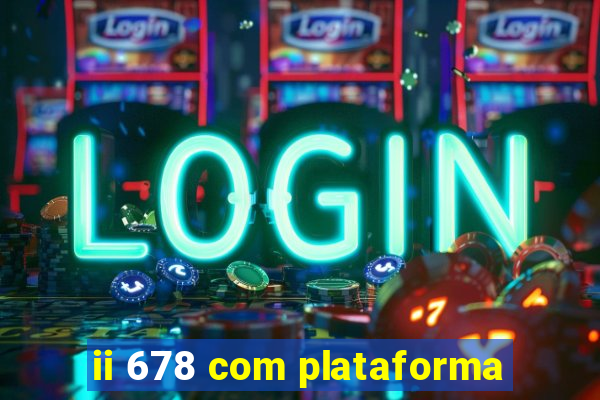 ii 678 com plataforma