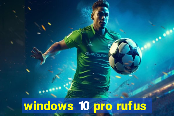 windows 10 pro rufus