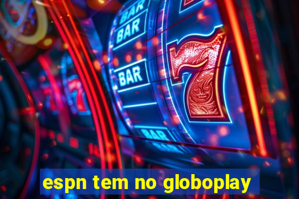 espn tem no globoplay