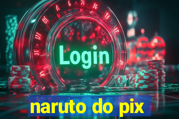 naruto do pix